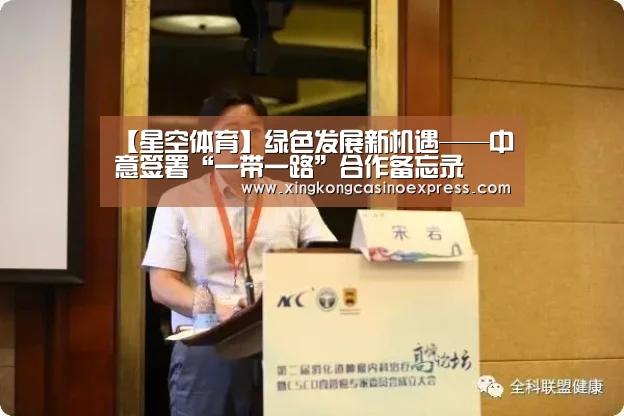 【星空体育】绿色发展新机遇——中意签署“一带一路”合作备忘录(图1) 星空真人