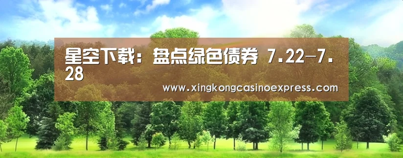 星空下载:盘点绿色债券 7.22-7.28(图3) 星空下载