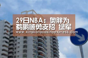 29日NBA:奥胖为鹈鹕破勇支招 绿军杰伦自曝伤情-星空下载(图1) 星空真人