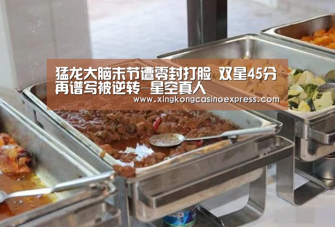 猛龙大脑末节遭零封打脸 双星45分再谱写被逆转-星空真人(图4) 星空真人