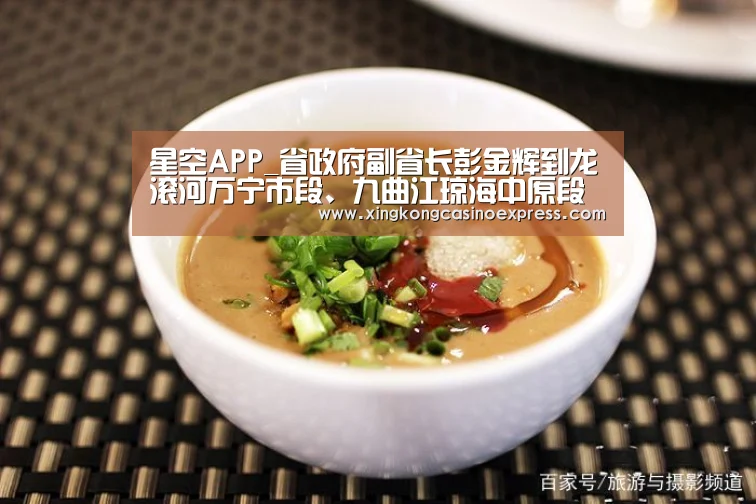 星空APP_省政府副省长彭金辉到龙滚河万宁市段、九曲江琼海中原段巡河调研(图4) 星空体育